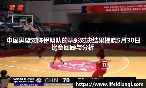 中国男篮对阵伊朗队的精彩对决结果揭晓5月30日比赛回顾与分析